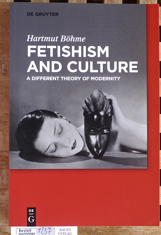 Böhme, Hartmut.  Fetishism and Culture A Different Theory of Modernity 