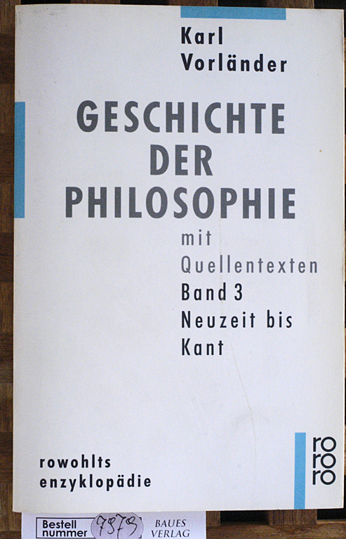 Vorländer, Karl.  Geschichte der Philosophie. Bd. 3. Teil 1 - 3. Neuzeit bis Kant. Rowohlts Enzyklopädie ; 494 