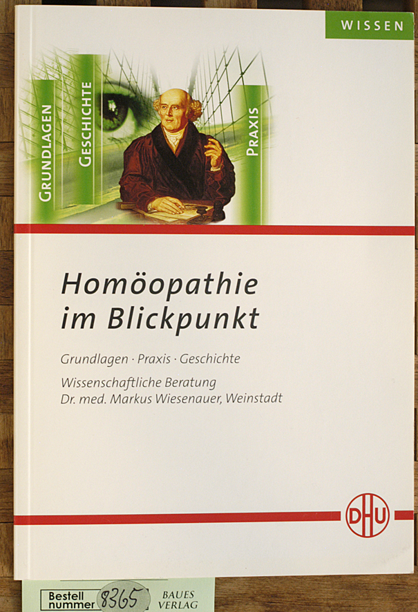 Wiesenauer, Markus (Herausgeber).  Homöopathie im Blickpunkt : Grundlagen, Praxis, Geschichte. Wiss. Beratung Markus Wiesenauer] / Wissen 