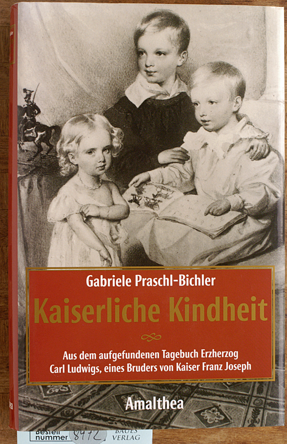 Praschl-Bichler, Gabriele.  Kaiserliche Kindheit Aus dem aufgefundenen Tagebuch Erzherzog Carl Ludwigs, eines Bruders von Kaiser Franz Joseph. 