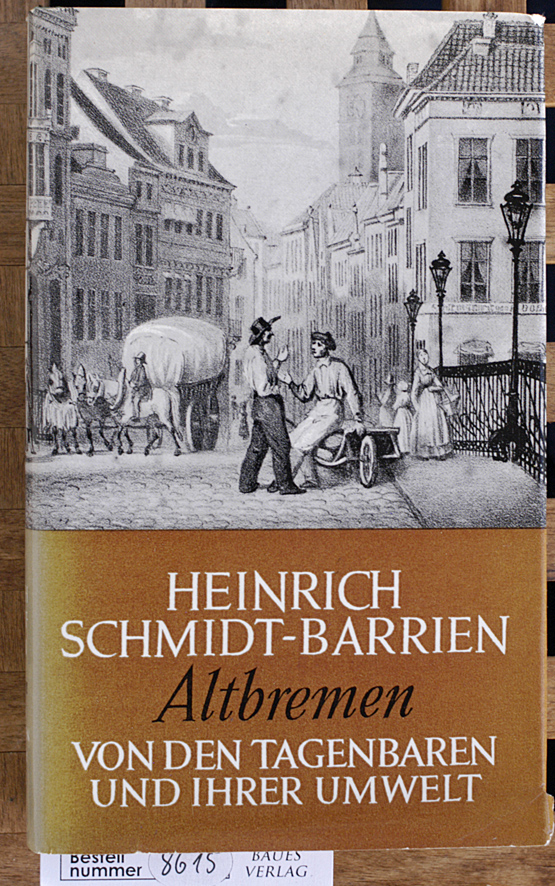 Schmidt-Barrien, Heinrich.  Schmidt-Barrien, Heinrich: Werke; Teil: 5., Altbremen : von den Tagenbaren und ihrer Umwelt. 