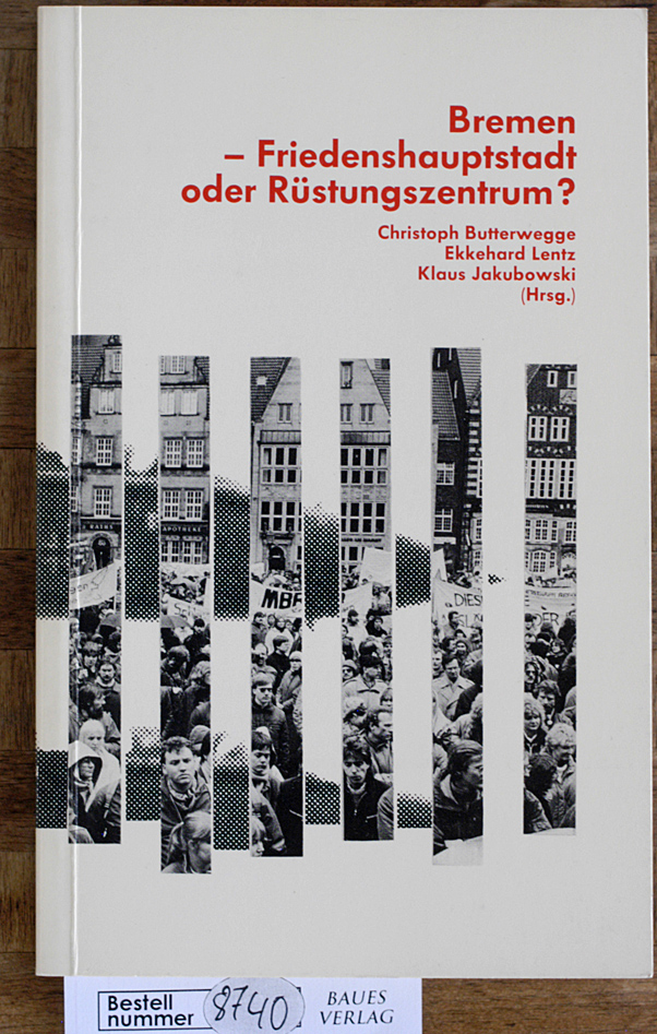 Butterwegge, Christoph [Hrsg.], Ekkehard [Hrsg.] lentz Klaus [Hrsg.] Jakubowski u. a.  Bremen - Friedenshauptstadt oder Rüstungszentrum?. 