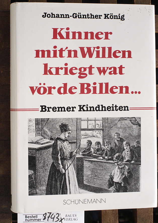 König, Johann-Günther [Hrsg.].  Kinner mit`n Willen kriegt wat vör de Billen.. Bremer Kindheiten 
