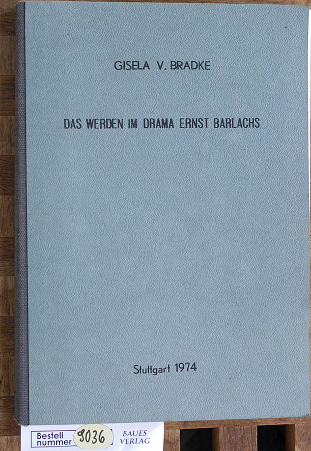 Bradke, Gisela v.  Das Werden im Drama Ernst Barlachs Inaugural-Dissertation zur Erlangung der Doktorwürde.... vorgelegt von Gisela v. Bradke aus Zschopau/Erzgebirge. 