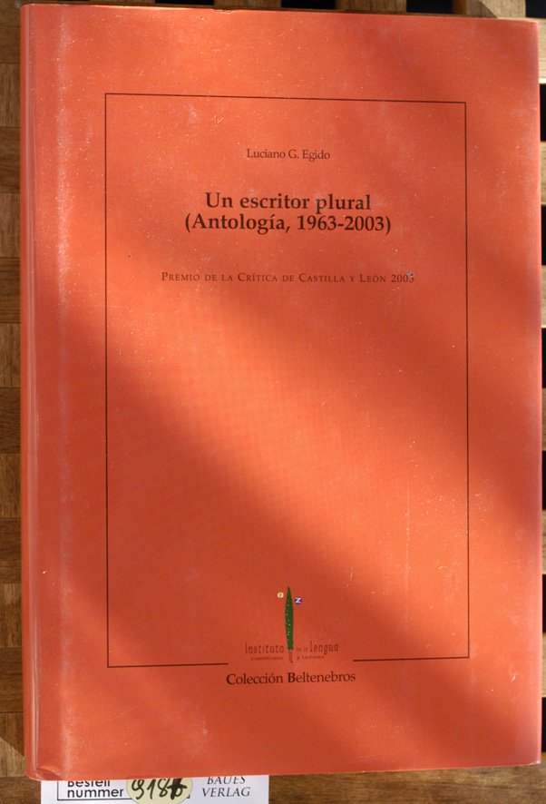 Egido, Luciano G.  Un escritor plural ( Antología 1963-2003). 5. premio de la Critica de Castilla y Leon 2003 / Fundacion Instituto Castellano y Leonés de la Lengua 