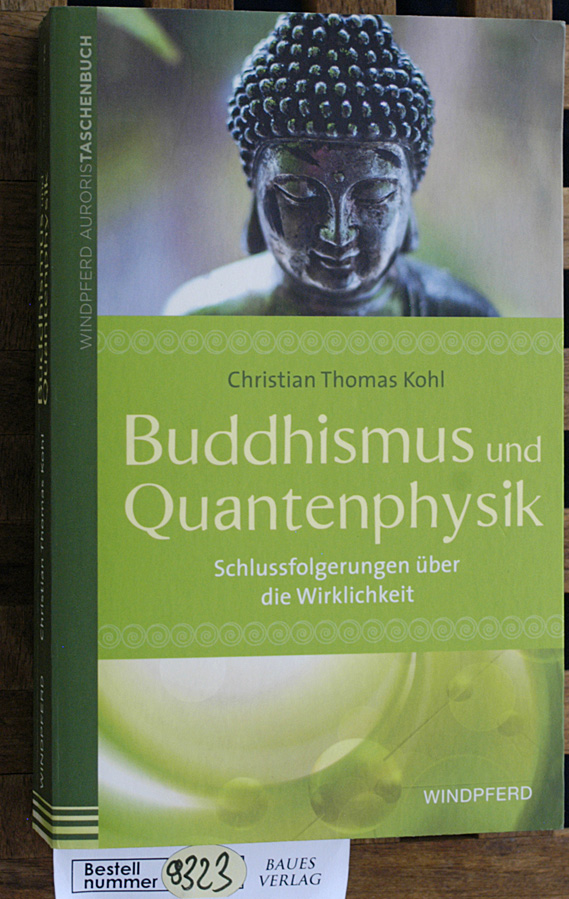 Kohl, Christian Thomas.  Buddhismus und Quantenphysik : Schlussfolgerungen über die Wirklichkeit. Windpferd-Taschenbuch ; 10033; Windpferd-AurorisTaschenbuch 