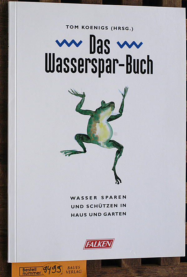Koenigs, Tom [Hrsg.].  Das Wasserspar-Buch : Wasser sparen und schützen in Haus und Garten. 