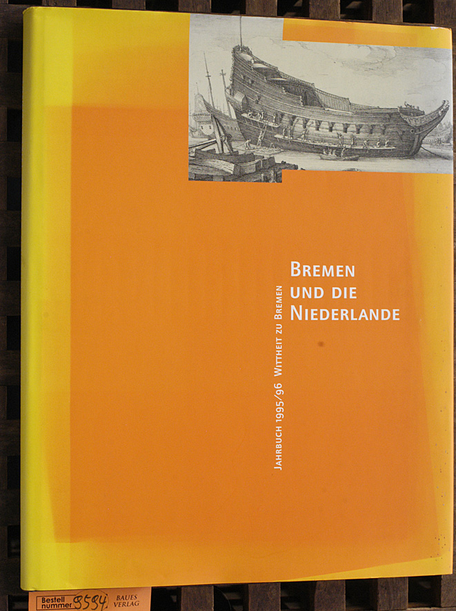 Rudloff, Martina [Red.].  Bremen und die Niederlande. Jahrbuch 1995/96. Hrsg.: Die Wittheit zu Bremen. Red.: Martina Rudloff] / Wittheit (Bremen): Jahrbuch der Wittheit zu Bremen ; 1995/96 