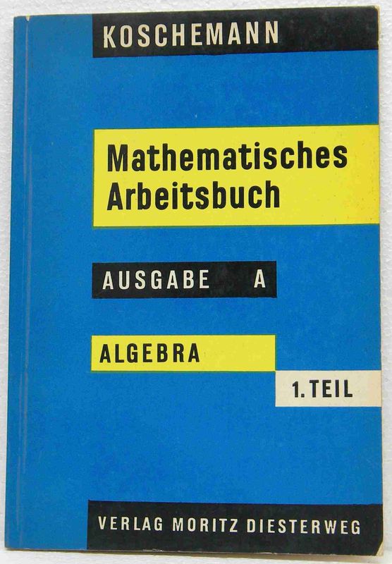 Koschemann:   Mathematisches Arbeitsbuch für Mittel-(Real-)Schulen und verwandte Schularten. Ausgabe A. Arithmetik und Algebra. Erster Teil für das 7. und 8. Schuljahr. 