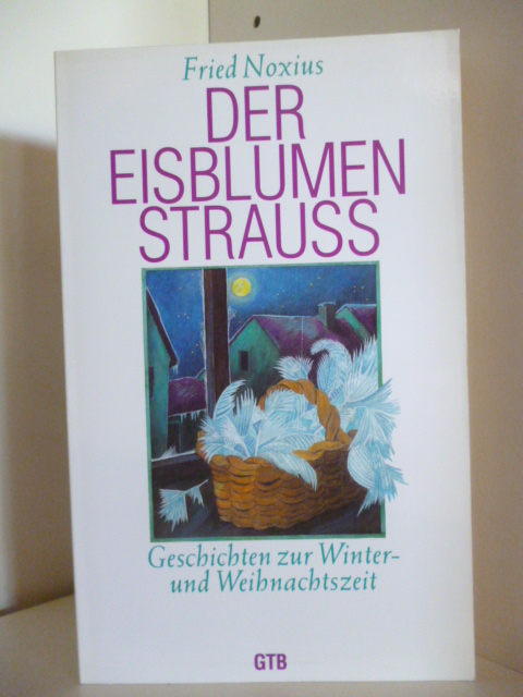 Noxius, Fried  Der Eisblumenstrauss. Geschichten zur Winter- und Weihnachtszeit. 