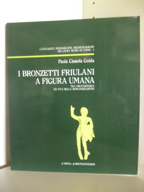 Paola Cassola Guida  I Bronzetti Friulani A Figura Umana. Tra Protostoria ed eta Della Romanizzazione. 