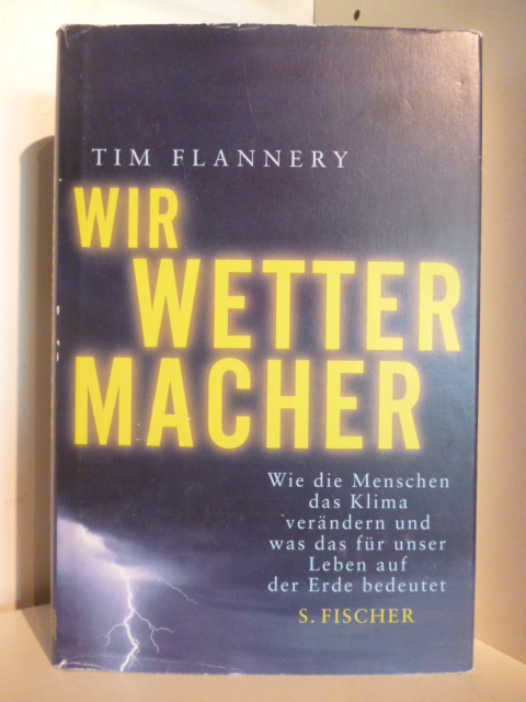 Flannery, Tim  Wir Wettermacher. Wie die Menschen das Klima verändern und was das für unser Leben auf der Erde bedeutet 