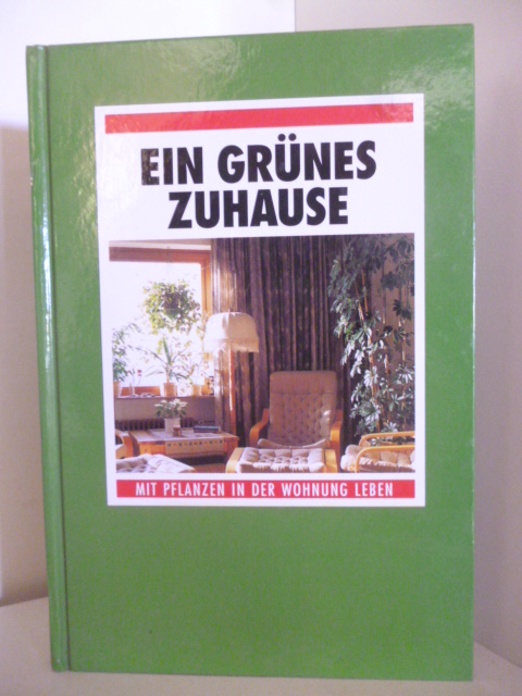 Autorenteam  Ein grünes Zuhause. Mit Pflanzen in der Wohnung Leben. 