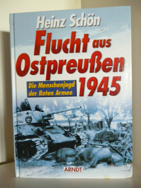 Schön, Heinz:  Flucht aus Ostpreußen 1945. Die Menschenjagd der Roten Armee 