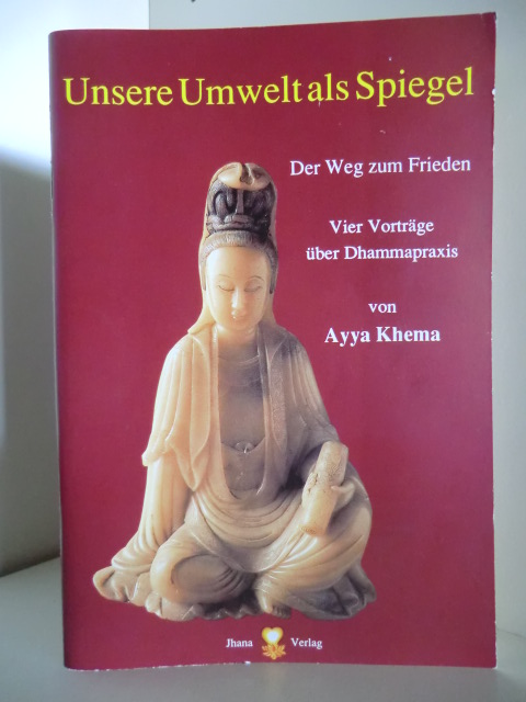 Khema, Ayya  Unsere Umwelt als Spiegel. Der Weg zum Frieden. Vier Vorträge über Dhammapraxis. 