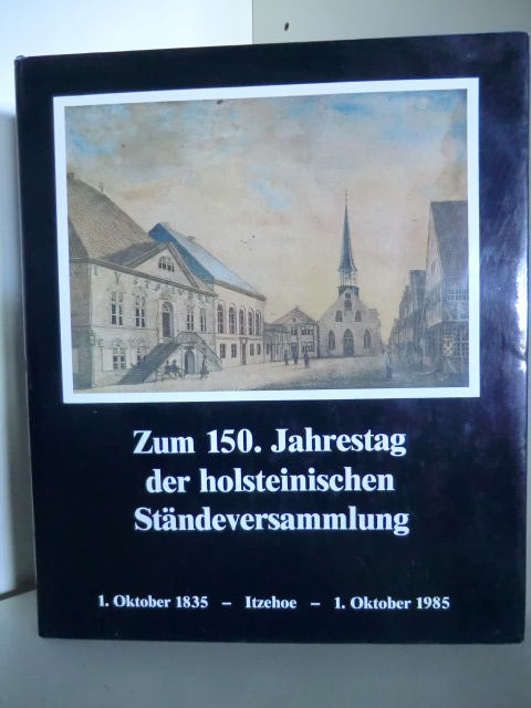 Redaktion: Klaus Volquartz  Zum 150. Jahrestag der holsteinischen Ständeversammlung. 1. Oktober 1835 - Itzehoe - 1. Oktober 1985. 