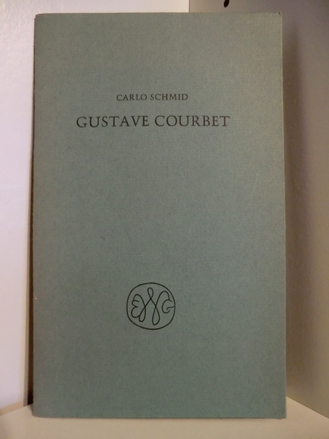 Schmid, Carlo:  Gustave Courbet. Leben im Banne der Geschichte 