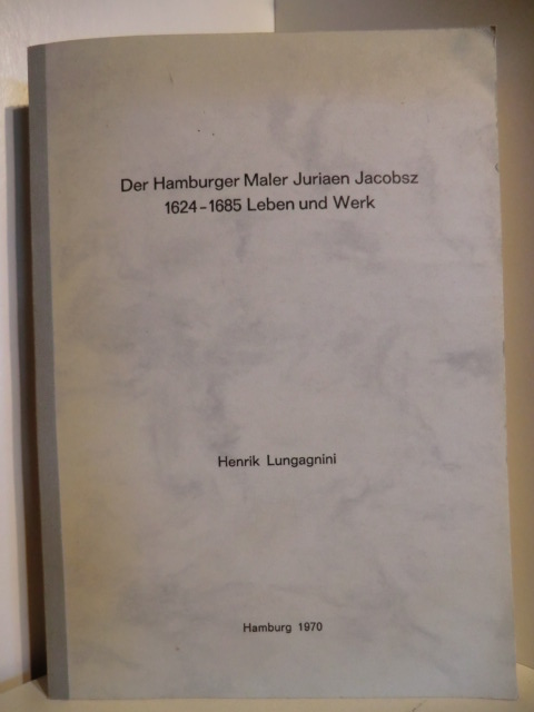 Vorgelegt von Henrik Luagagnini:  Der Hamburger Maler Juriaen Jacobsz 1624 - 1685 Leben und Werk 