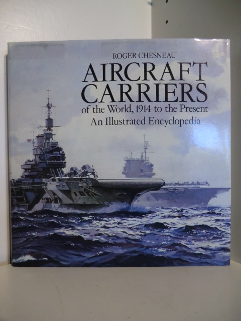 Chesneau, Roger  Aircraft Carriers of the World, 1914 to the Present. An Illustrated Encyclopedia. 