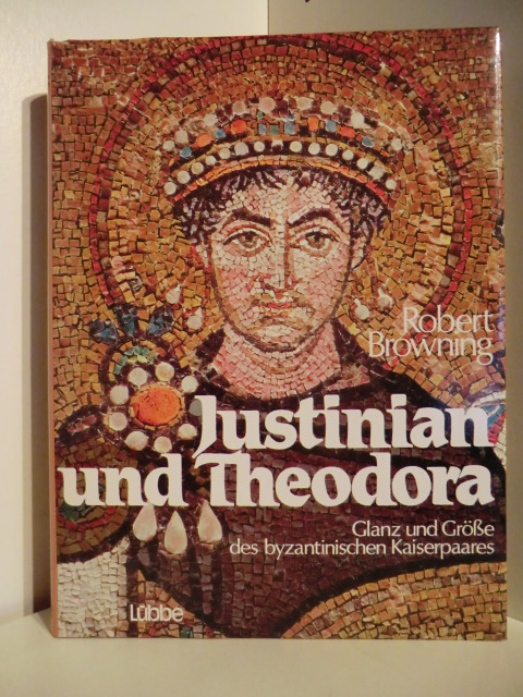 Browning, Robert  Justinian und Theodora. Glanz und Größe des byzantinischen Kaiserpaares 