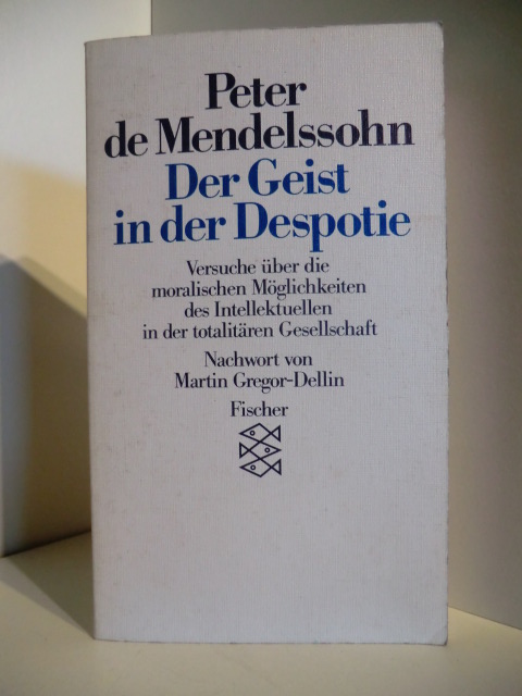 de Mendelssohn, Peter  Der Geist in der Despotie. Versuch über die moralische Möglichkeit des Intellektuellen in der totalitären Gesellschaft. 