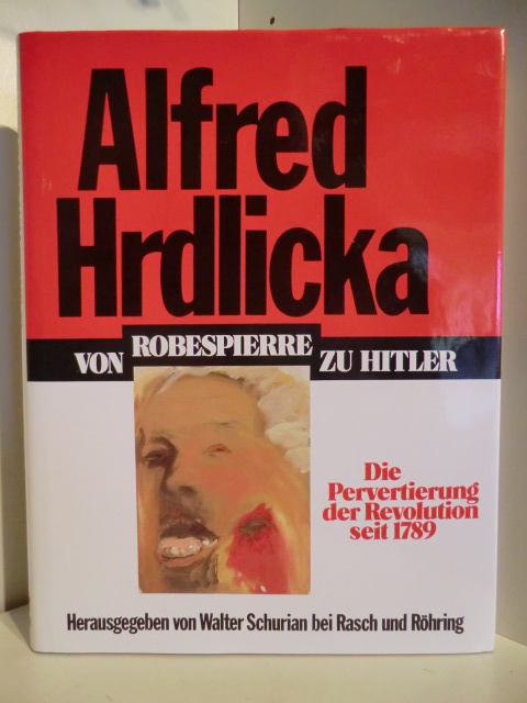 Herausgegeben von Walter Schurian  Alfred Hrdlicka. Von Robespierre zu Hitler. Die Pervertierung der Revolution seit 1789. 
