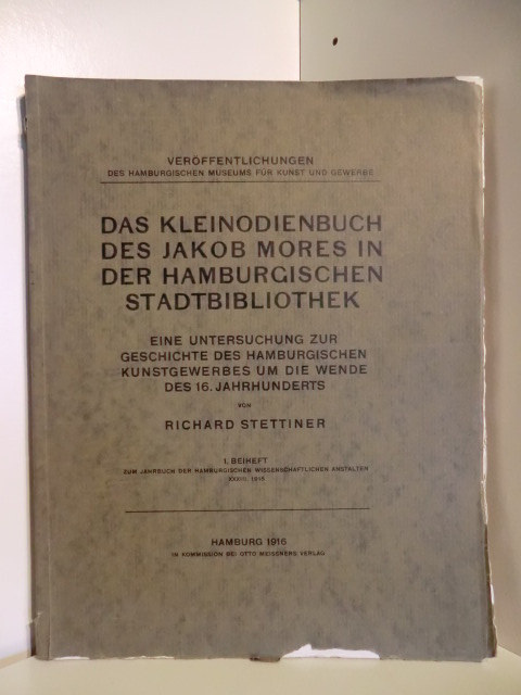 Stettiner, Richard  Veröffentlichung des Hamburgischen Museums für Kunst und Gewerbe. Das Kleinodienbuch des Jakob Mores in der Hamburgischen Stadtbibliothek. 