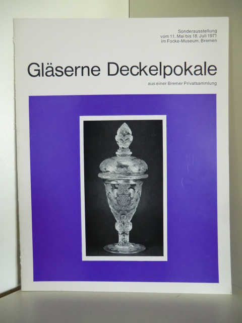 Mit einem Vorwort von Dr. Werner Kloos:  Gläserne Deckelpokale aus einer Bremer Privatsammlung. Sonderausstellung vom 11. Mai bis 18. Juli 1971. 