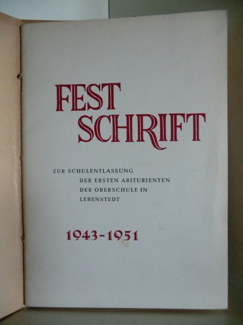 Unter Mitwirkung der Lehrer- und Schülerschaft  Festschrift zur Schulentlassung der ersten Abiturienten der Oberschule in Lebenstedt 1943 - 1951 