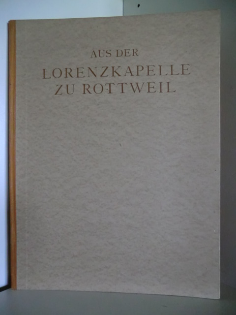 Mit einem Geleitwort von Julius Baum  Aus der Lorenzkapelle zu Rottweil. Schwäbische Bildwerke des 15. Jahrhunderts 