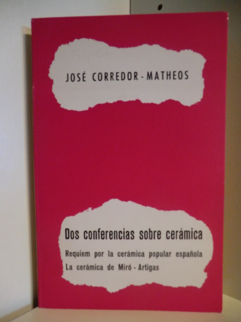 Jose Corredor-Matheos  Dos conferencias sobre ceramica. Requiem por la ceramica popular espanola. La ceramica de Miro - Artigas. 
