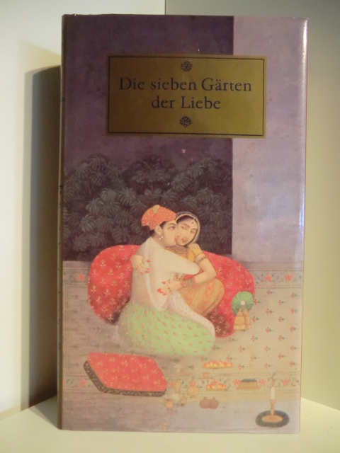 Herausgegeben von Roland Beer  Die sieben Gärten der Liebe. Eine Sammlung alter indischer Geschichten von Treue und Leidenschaft 