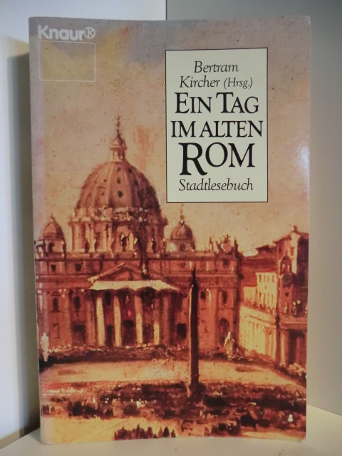 Kircher, Bertram (Hrsg.)  Ein Tag im alten Rom. Stadtlesebuch 