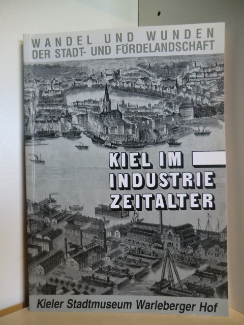 Ausstellung und Katalog: Holger Behling, Kerstin Dronske, Jürgen Jensen  Wandel und Wunden der Stadt- und Fördelandschaft. Kiel im Industriezeitalter 