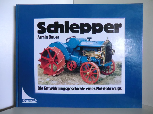Bauer, Armin:  Schlepper. Die Entwicklungsgeschichte eines Nutzfahrzeugs 