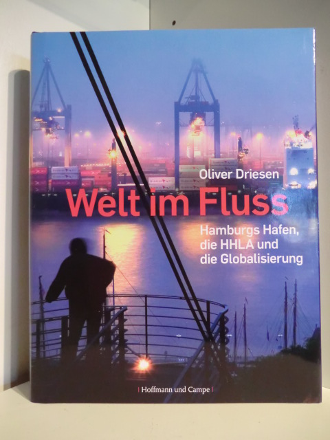 Driesen, Oliver  Welt am Fluss. Hamburgs Hafen, die HHLA und die Globalisierung 