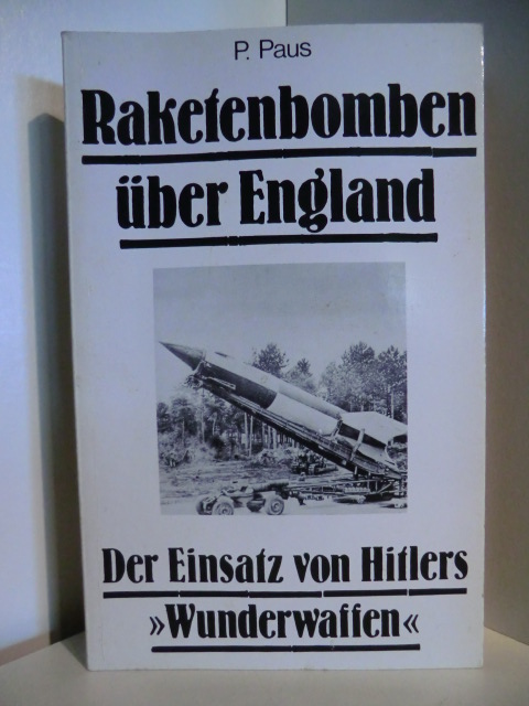 Paus, P.  Raketenbomben über England. Der Einsatz von Hitlers Wunderwaffen 