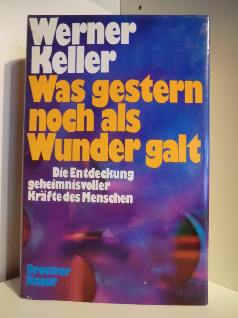 Keller, Werner  Was gestern noch als Wunder galt. Die Entdeckung geheimnisvoller Kräfte des Menschen 