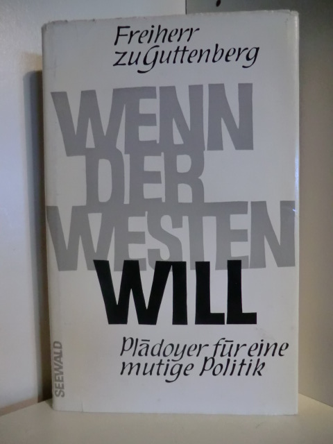 Guttenberg, Karl Theodor Freiherr zu  Wenn der Westen will. Plädoyer für eine mutige Politik 