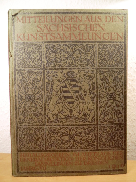 Herausgegeben im Auftrage der Generaldirektion der Königlichen Sammlungen zu Dresden  Mitteilungen aus den Sächsischen Kunstsammlungen. Jahrgang VII, 1916 