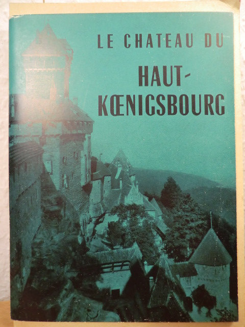 Haug, Hans  Le Chateau du Haut-Koenigsbourg 