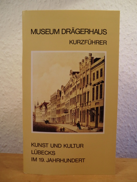 Museum für Kunst und Kulturgeschichte der Hansestadt Lübeck (Hrsg.)  Museum Drägerhaus: Kurzführer. Kunst und Kultur Lübecks im 19. Jahrhundert 