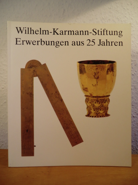 Meinz, Manfred (Hrsg.)  Wilhelm-Karmann-Stiftung: Erwerbungen aus 25 Jahren. 100 ausgewählte Objekte 