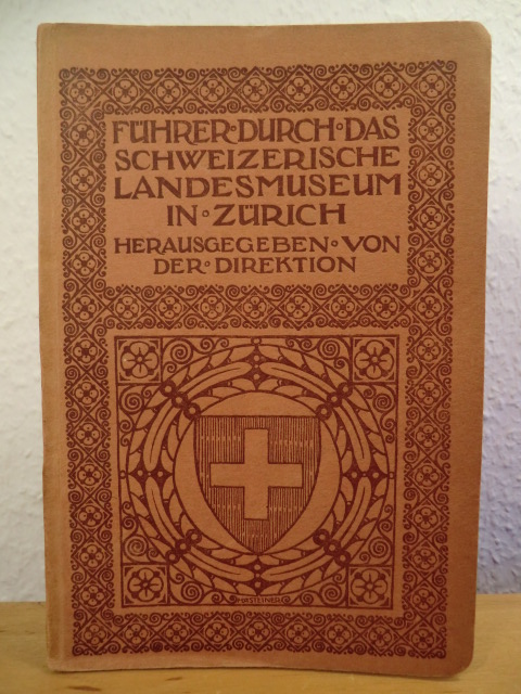 Herausgegeben von der Direktion  Führer durch das Schweizerische Landesmuseum in Zürich 