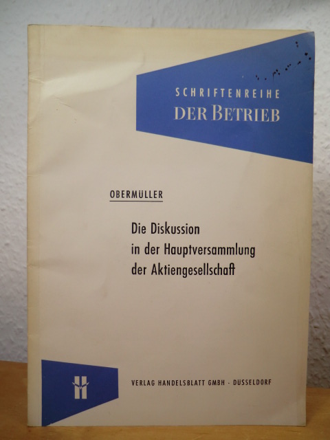 Obermüller, Dr. Walter  Die Diskussion in der Hauptversammlung der Aktiengesellschaft. Schriftenreihe "Der Betrieb" 