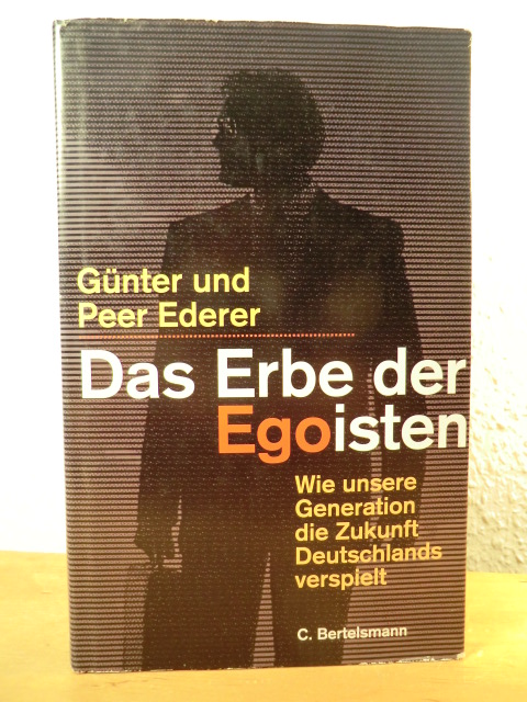 Ederer, Günter und Peer  Das Erbe der Egoisten. Wie unsere Generation die Zukunft Deutschlands verspielt 