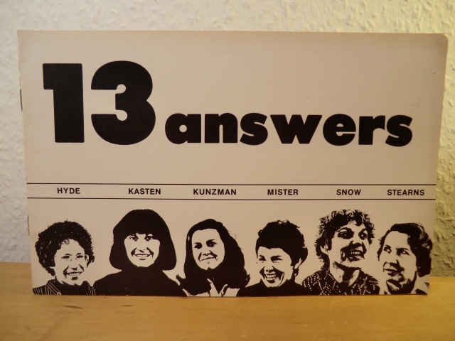 Washington Womens Arts Center  13 Answers. Hyde, Kasten, Kunzman, Mister, Snow, Stearns, Altina, Bindeman, Fedel, Gasteyer, Graves, Hardesty, Horrom - Exhibition May 3 to 31, 1977 