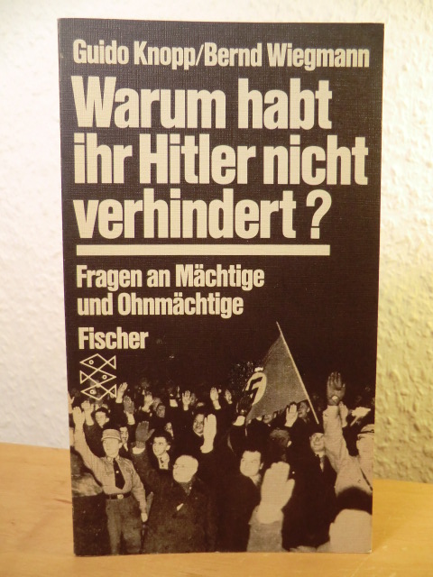 Knopp, Guido / Wiegmann, Bernd  Warum habt ihr Hitler nicht verhindert? Fragen an Mächtige und Ohnmächtige 