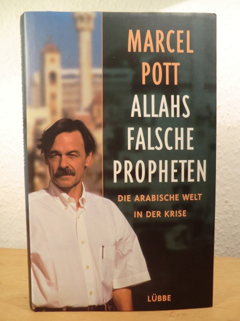 Pott, Marcel  Allahs falsche Propheten. Die arabische Welt in der Krise 