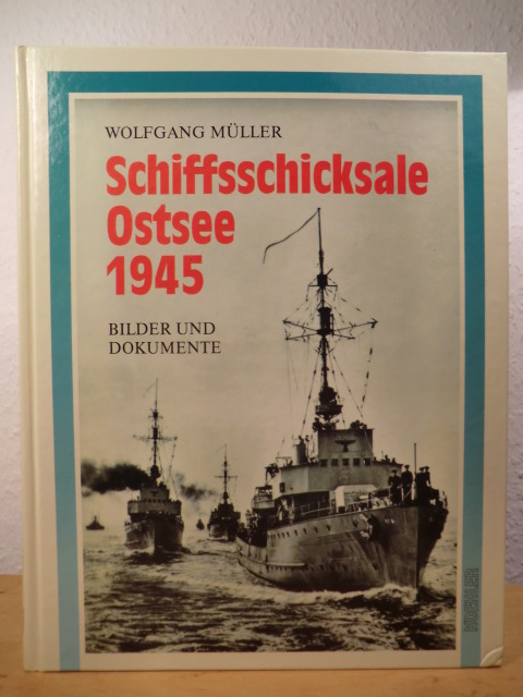 Müller, Wolfgang  Schiffsschicksale Ostsee 1945. Bilder und Dokumente 